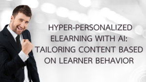 Hyper-Personalized eLearning with AI: Tailoring Content Based on Learner Behavior