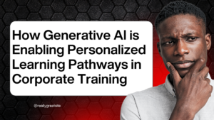 How Generative AI is Enabling Personalized Learning Pathways in Corporate Training