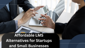 Affordable LMS Alternatives for Startups and Small Businesses
